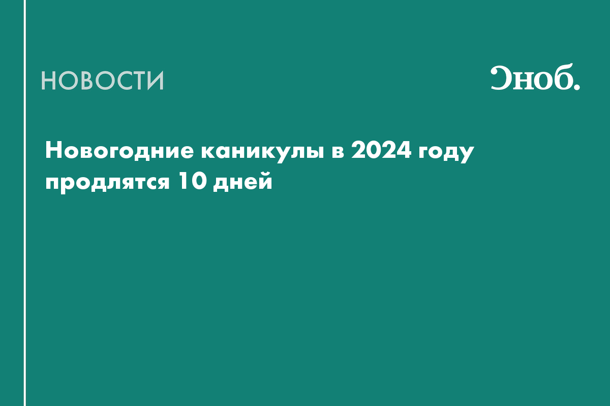 новогодние каникулы в 2024 году продлятся 10 дней сноб. новогодние каникулы в россии в 2024 году продлятся 10 дней. пре