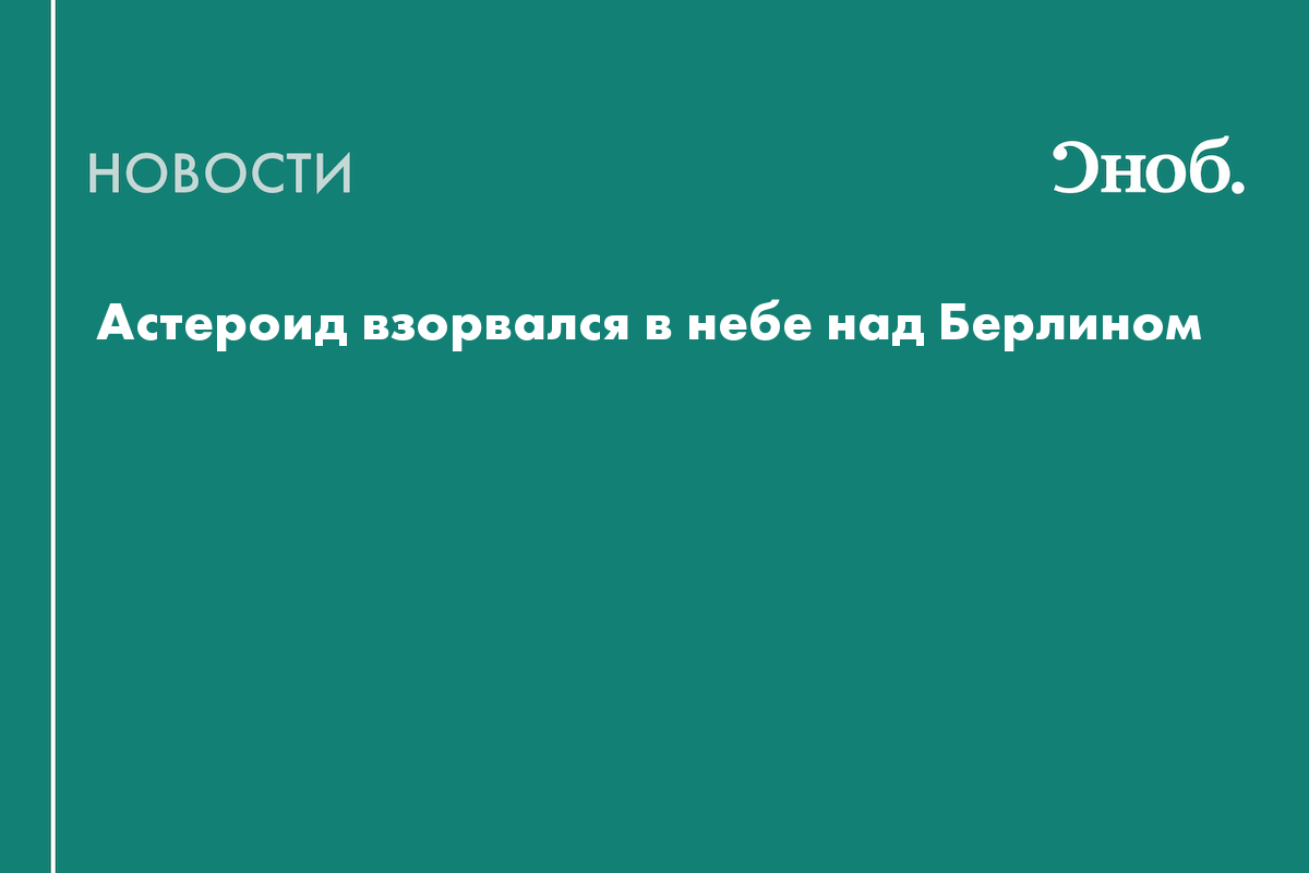 Астероид взорвался в небе над Берлином: видео — Сноб