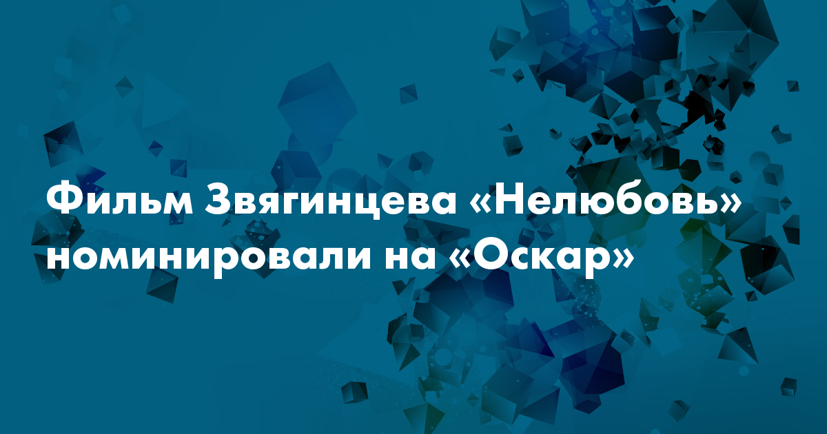 Фильм Звягинцева «Нелюбовь» номинировали на «Оскар»