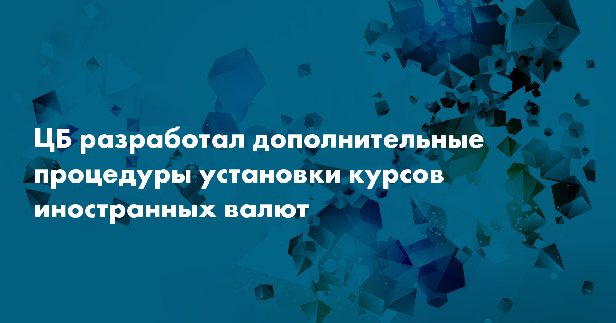 ЦБ разработал дополнительные процедуры установки курсов иностранных валют