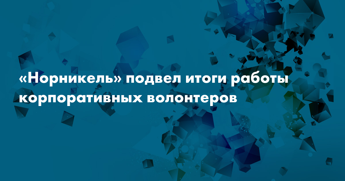 «Норникель» подвел итоги работы корпоративныхволонтеров