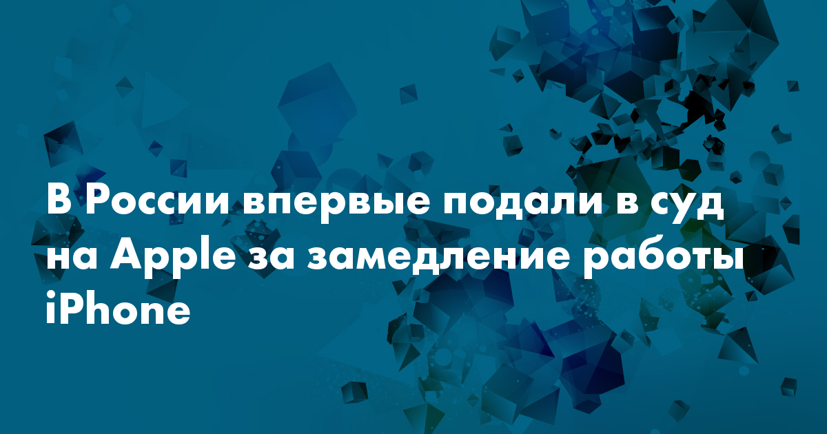 В России впервые подали в суд на Apple за замедление работы iPhone