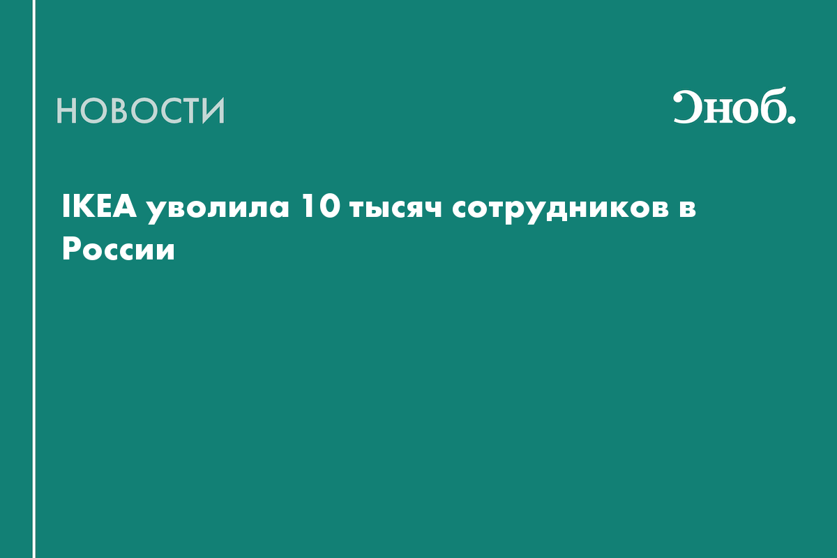 10 тысяч сотрудников. Икеа в России уволила 10 тысяч сотрудников.