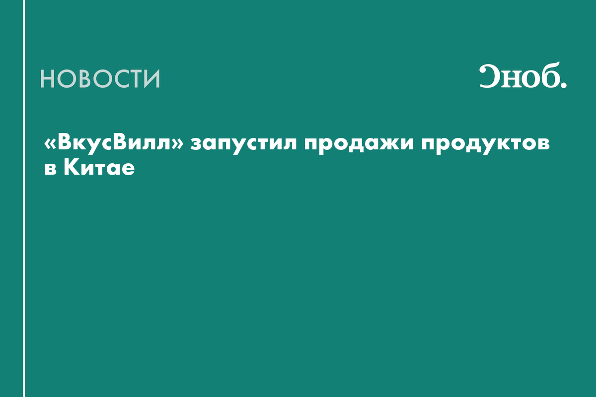 «ВкусВилл» запустил продажи продуктов в Китае — Сноб